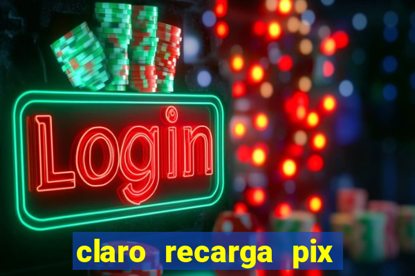 claro recarga pix $10 reais