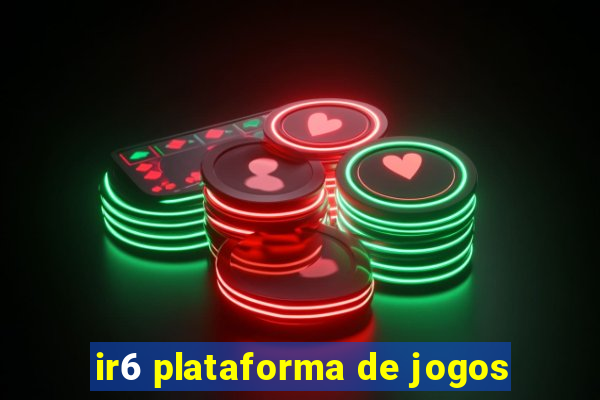 ir6 plataforma de jogos