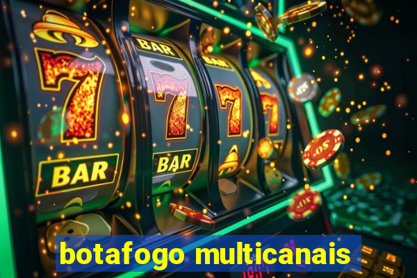 botafogo multicanais