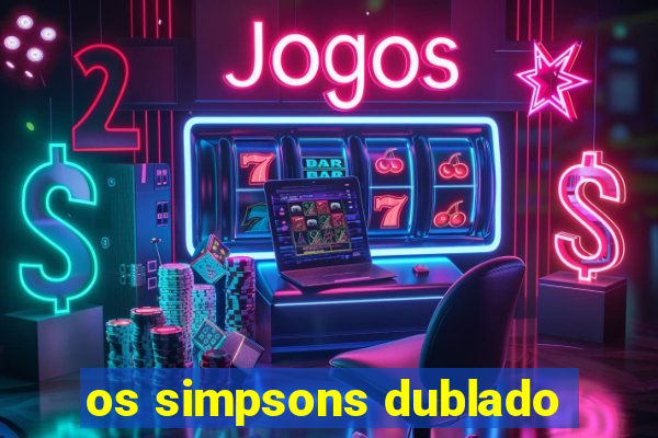 os simpsons dublado