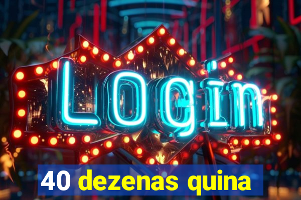 40 dezenas quina