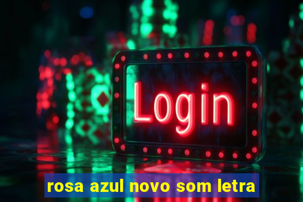 rosa azul novo som letra