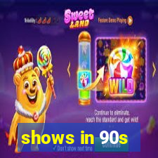 shows in 90s