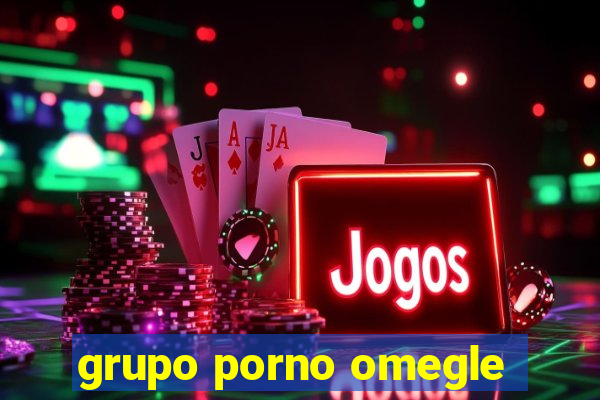 grupo porno omegle