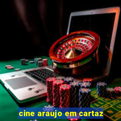 cine araujo em cartaz