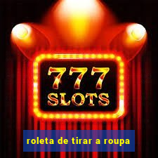 roleta de tirar a roupa