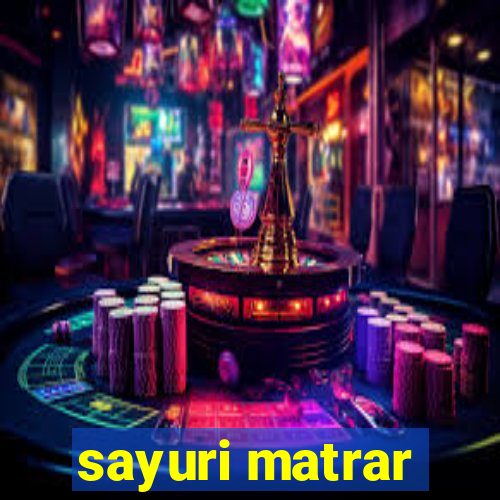 sayuri matrar