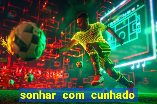 sonhar com cunhado que bicho jogar