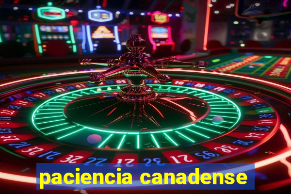 paciencia canadense