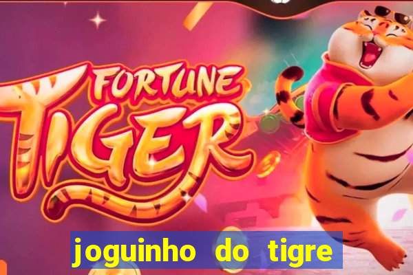 joguinho do tigre para ganhar dinheiro