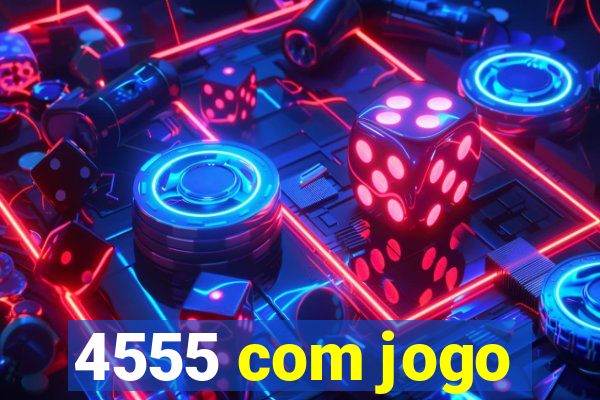 4555 com jogo