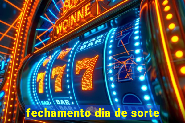 fechamento dia de sorte