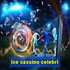 ice cassino celebri
