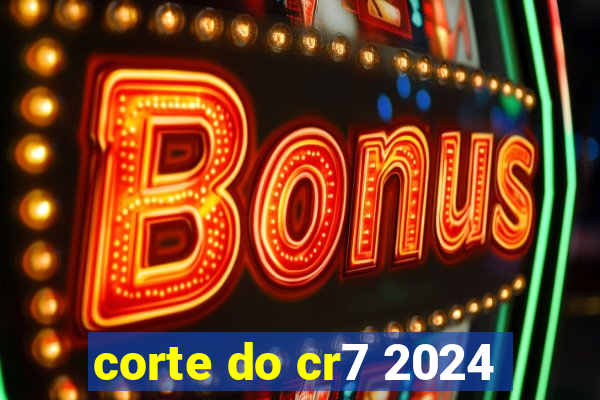 corte do cr7 2024