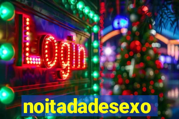 noitadadesexo