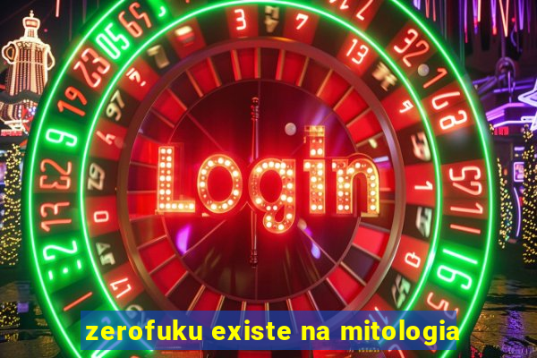 zerofuku existe na mitologia