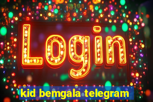 kid bemgala telegram