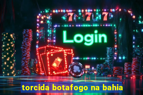 torcida botafogo na bahia