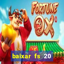 baixar fs 20 dinheiro infinito ios