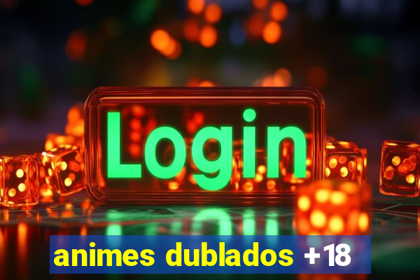animes dublados +18