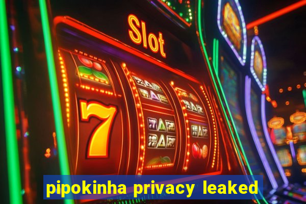 pipokinha privacy leaked