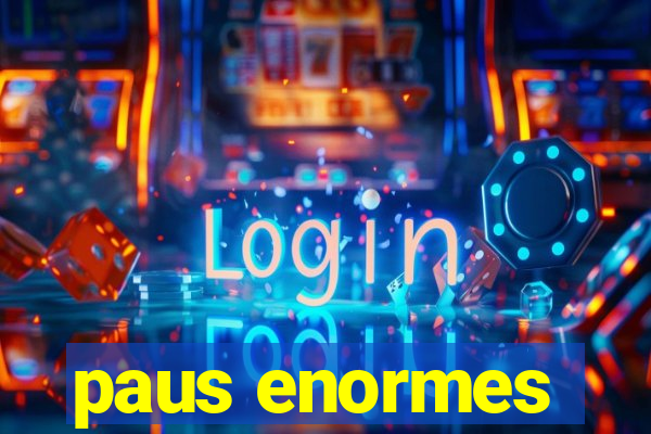 paus enormes