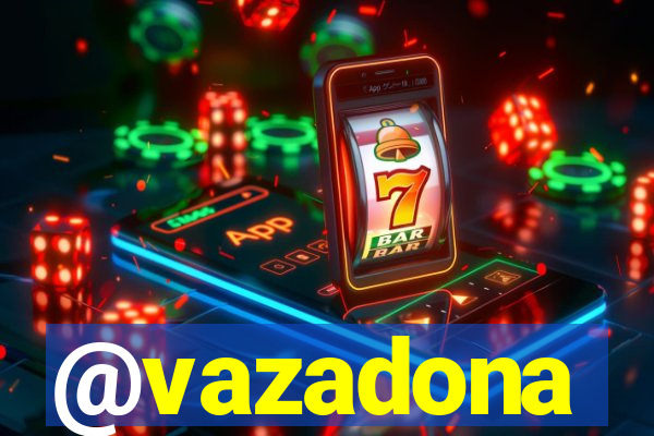 @vazadona