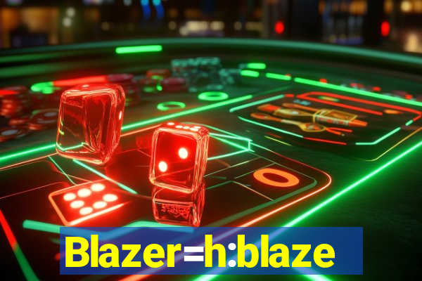 Blazer=h:blaze