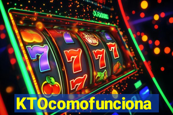 KTOcomofunciona