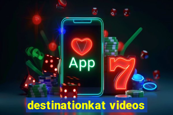 destinationkat videos
