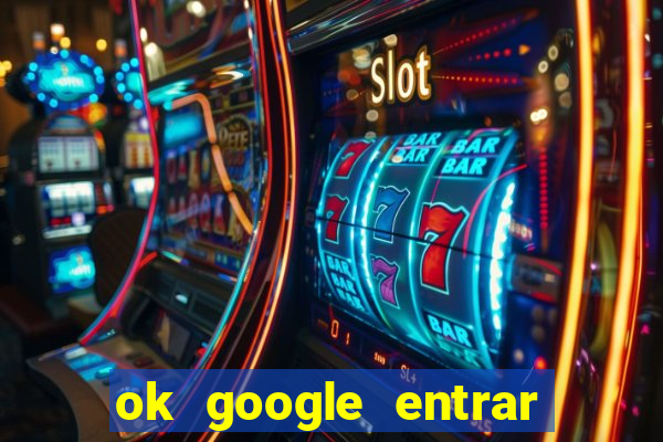 ok google entrar no jogo de c****