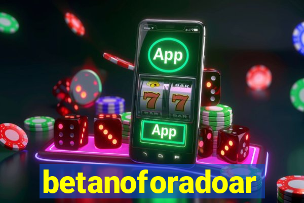 betanoforadoar