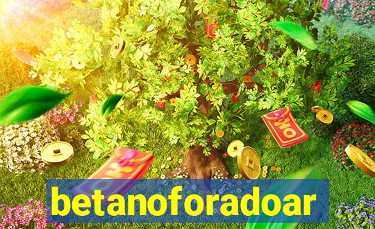 betanoforadoar