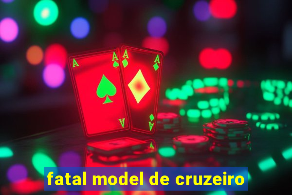 fatal model de cruzeiro