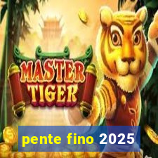 pente fino 2025