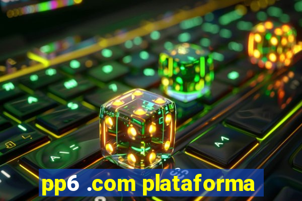 pp6 .com plataforma