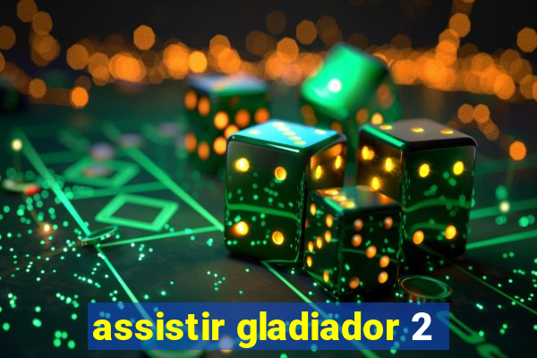 assistir gladiador 2