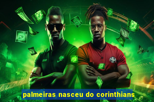 palmeiras nasceu do corinthians