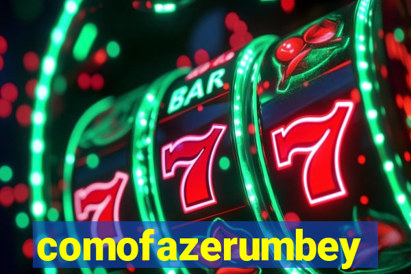comofazerumbey
