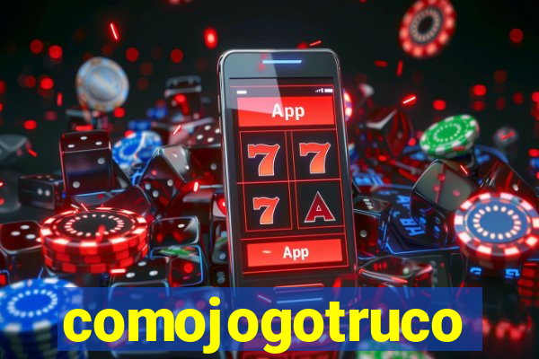 comojogotruco