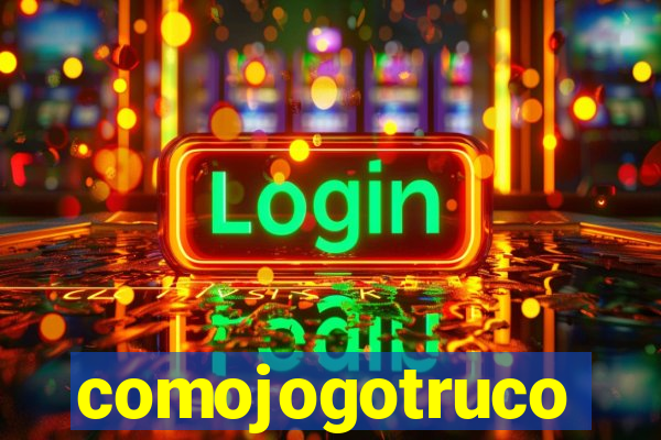 comojogotruco