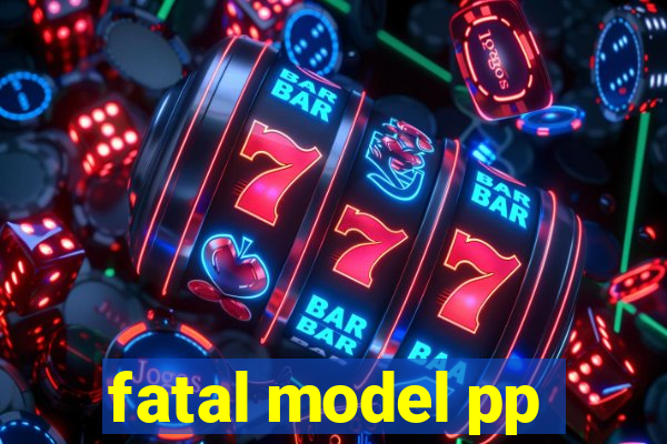fatal model pp