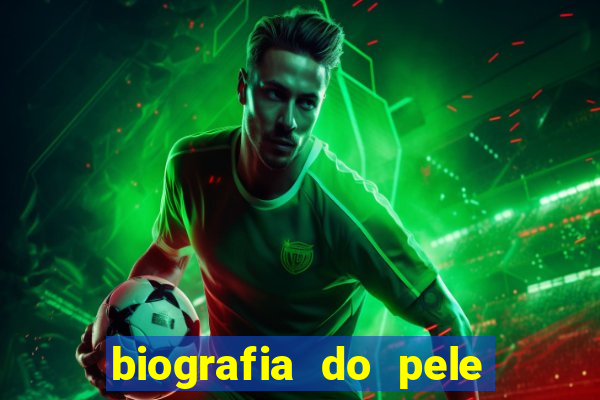 biografia do pele jogador de futebol