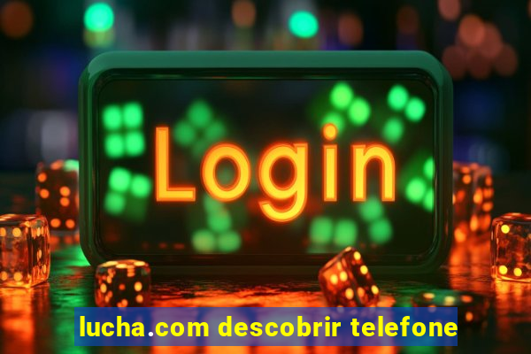lucha.com descobrir telefone
