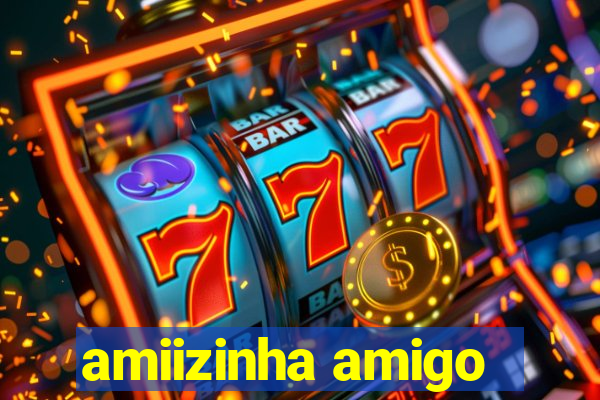 amiizinha amigo