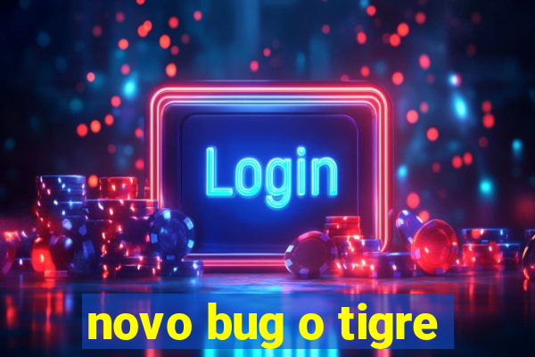 novo bug o tigre