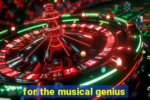 for the musical genius