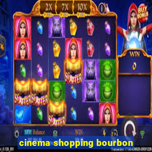 cinema shopping bourbon