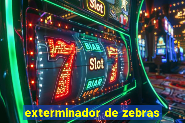 exterminador de zebras