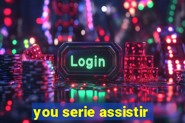 you serie assistir